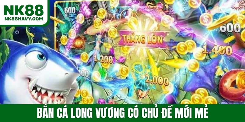 Bắn cá long vương có chủ đề mới mẻ